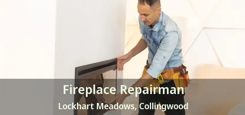 Fireplace Repairman Lockhart Meadows, Collingwood - ON Fireplace Repairman Lockhart Meadows, Collingwood - ON
