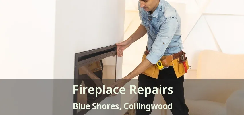 Fireplace Repairs Blue Shores, Collingwood - ON Fireplace Repairs Blue Shores, Collingwood - ON
