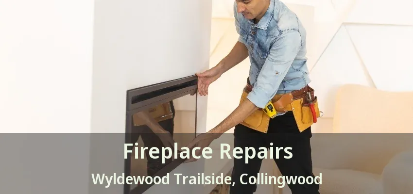 Fireplace Repairs Wyldewood Trailside, Collingwood - ON Fireplace Repairs Wyldewood Trailside, Collingwood - ON