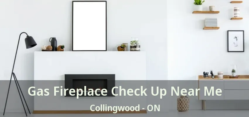 Gas Fireplace Check Up Near Me Collingwood - ON Gas Fireplace Check Up Near Me Collingwood - ON
