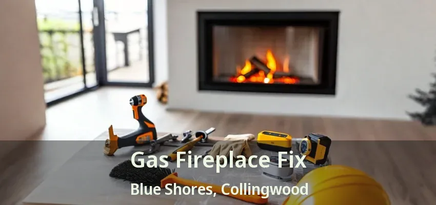 Gas Fireplace Fix Blue Shores, Collingwood - ON Gas Fireplace Fix Blue Shores, Collingwood - ON