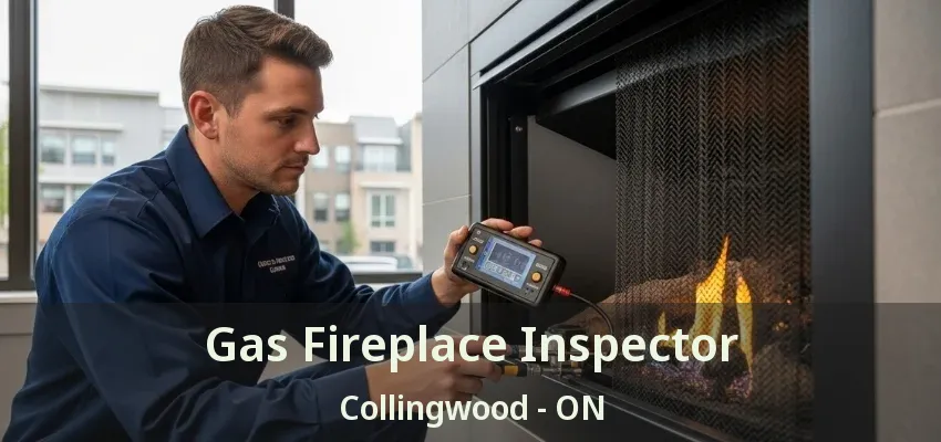 Gas Fireplace Inspector Collingwood - ON Gas Fireplace Inspector Collingwood - ON