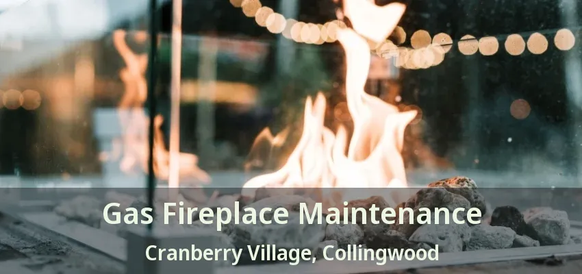 Gas Fireplace Maintenance Cranberry Village, Collingwood - ON Gas Fireplace Maintenance Cranberry Village, Collingwood - ON