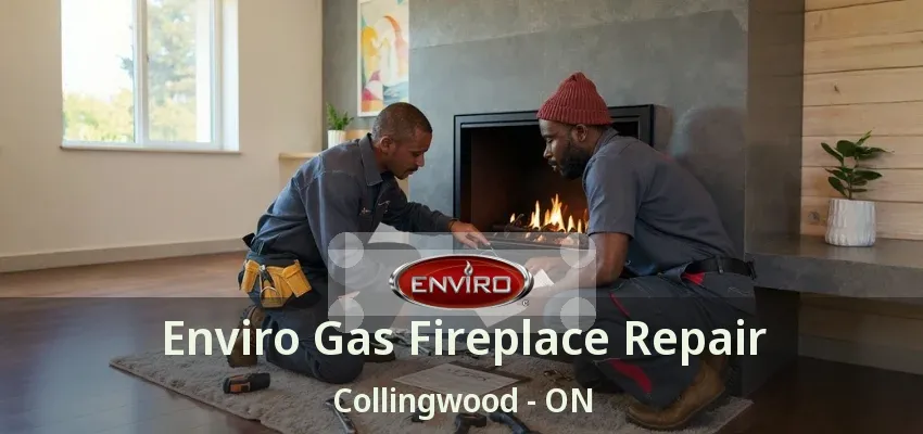 Enviro Gas Fireplace Repair Collingwood - ON Enviro Gas Fireplace Repair Collingwood - ON