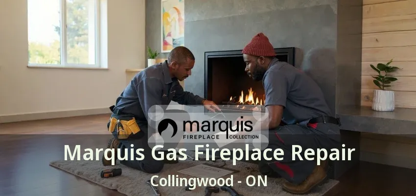 Marquis Gas Fireplace Repair Collingwood - ON Marquis Gas Fireplace Repair Collingwood - ON