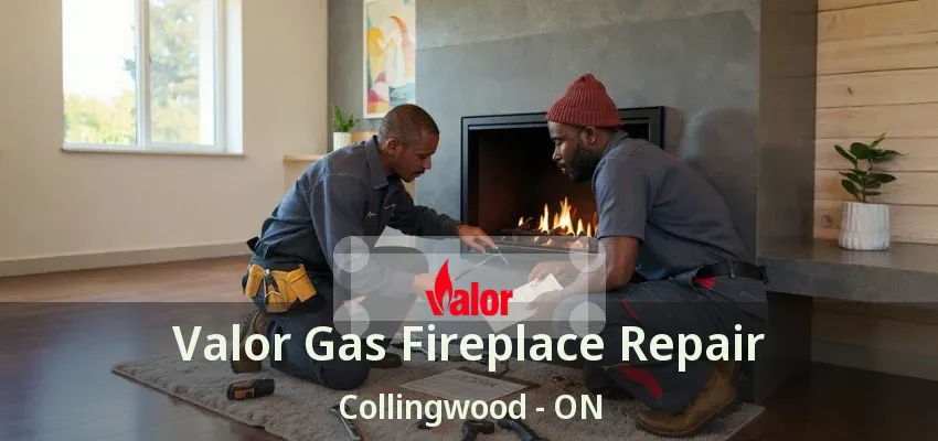 Valor Gas Fireplace Repair Collingwood - ON Valor Gas Fireplace Repair Collingwood - ON
