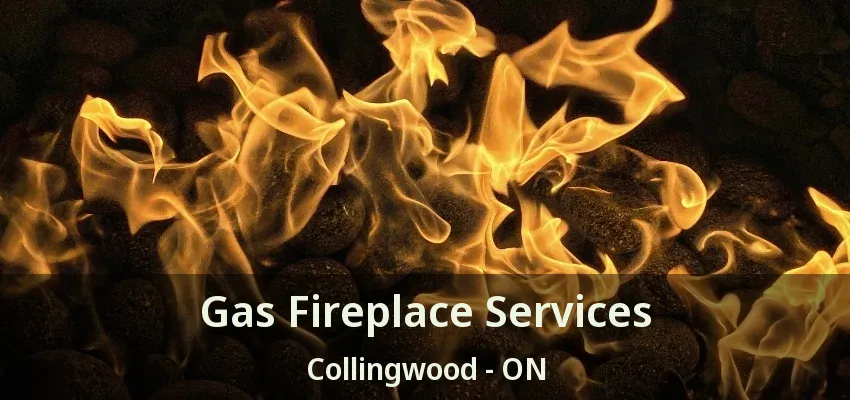 Gas Fireplace Services Collingwood - ON Gas Fireplace Services Collingwood - ON