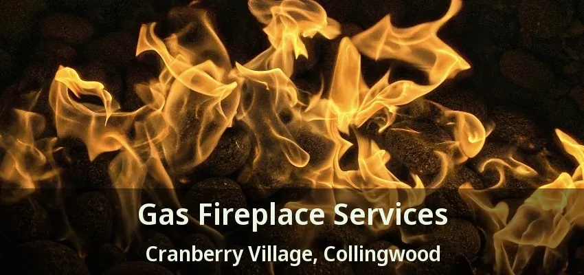 Gas Fireplace Services Cranberry Village, Collingwood - ON Gas Fireplace Services Cranberry Village, Collingwood - ON