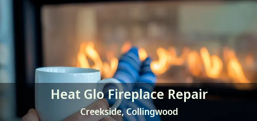 Heat Glo Fireplace Repair Creekside, Collingwood - ON Heat Glo Fireplace Repair Creekside, Collingwood - ON