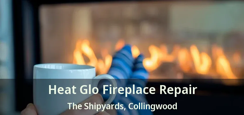 Heat Glo Fireplace Repair The Shipyards, Collingwood - ON Heat Glo Fireplace Repair The Shipyards, Collingwood - ON