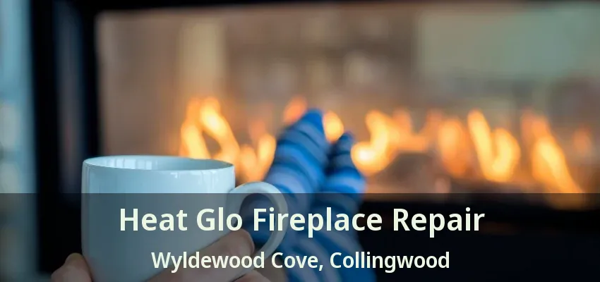 Heat Glo Fireplace Repair Wyldewood Cove, Collingwood - ON Heat Glo Fireplace Repair Wyldewood Cove, Collingwood - ON
