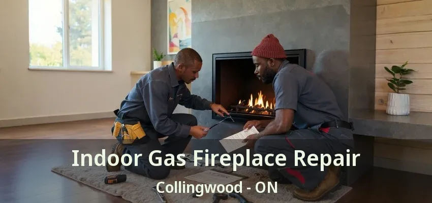 Indoor Gas Fireplace Repair Collingwood - ON Indoor Gas Fireplace Repair Collingwood - ON