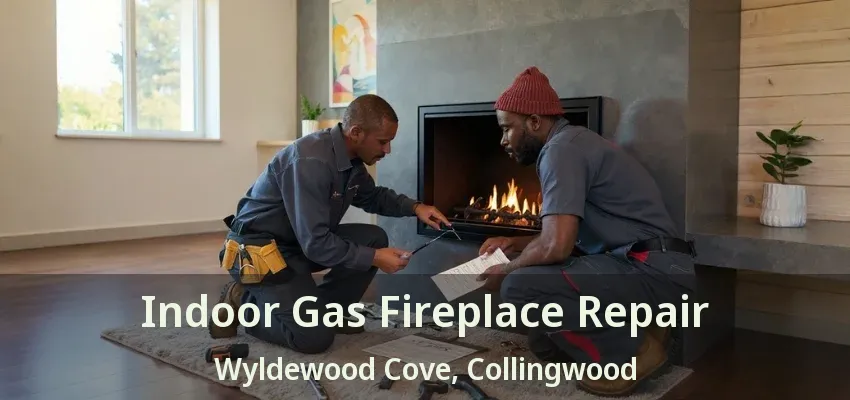 Indoor Gas Fireplace Repair Wyldewood Cove, Collingwood - ON Indoor Gas Fireplace Repair Wyldewood Cove, Collingwood - ON