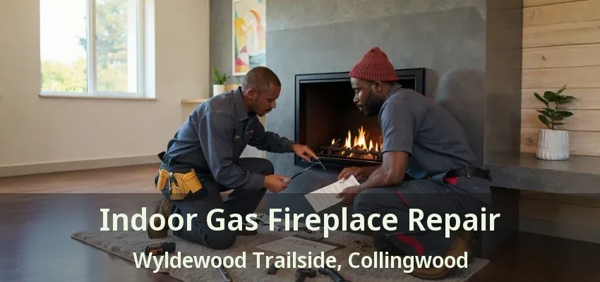 Indoor Gas Fireplace Repair Wyldewood Trailside, Collingwood - ON Indoor Gas Fireplace Repair Wyldewood Trailside, Collingwood - ON