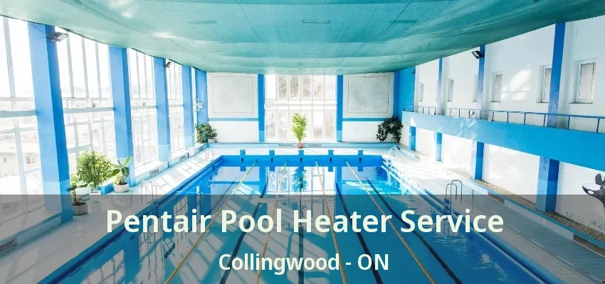 Pentair Pool Heater Service Collingwood - ON