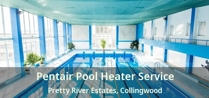 Pentair Pool Heater Service Pretty River Estates, Collingwood - ON
