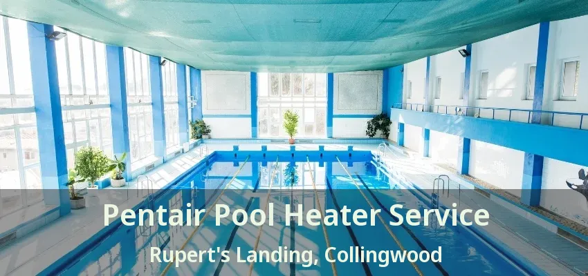 Pentair Pool Heater Service Rupert's Landing, Collingwood - ON