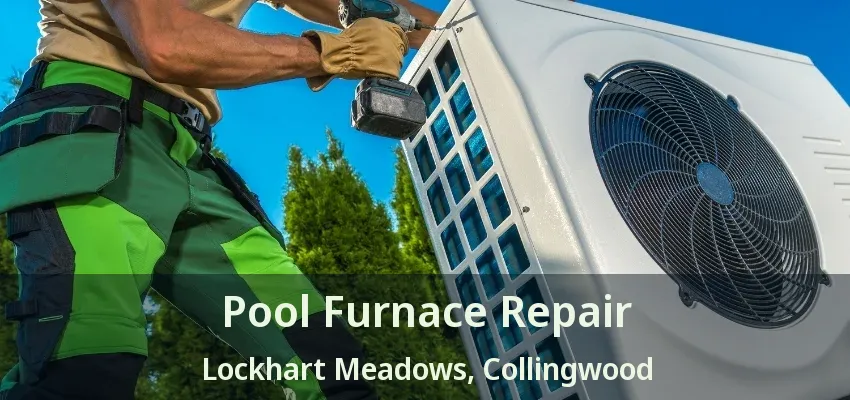 Pool Furnace Repair Lockhart Meadows, Collingwood - ON Pool Furnace Repair Lockhart Meadows, Collingwood - ON