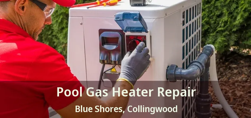 Pool Gas Heater Repair Blue Shores, Collingwood - ON Pool Gas Heater Repair Blue Shores, Collingwood - ON