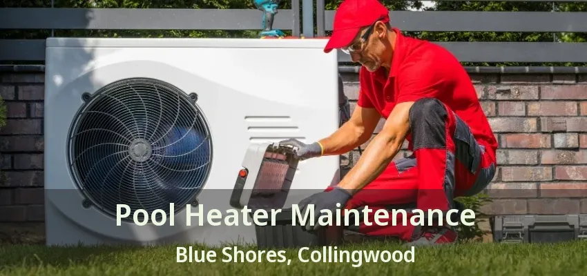 Pool Heater Maintenance Blue Shores, Collingwood - ON Pool Heater Maintenance Blue Shores, Collingwood - ON