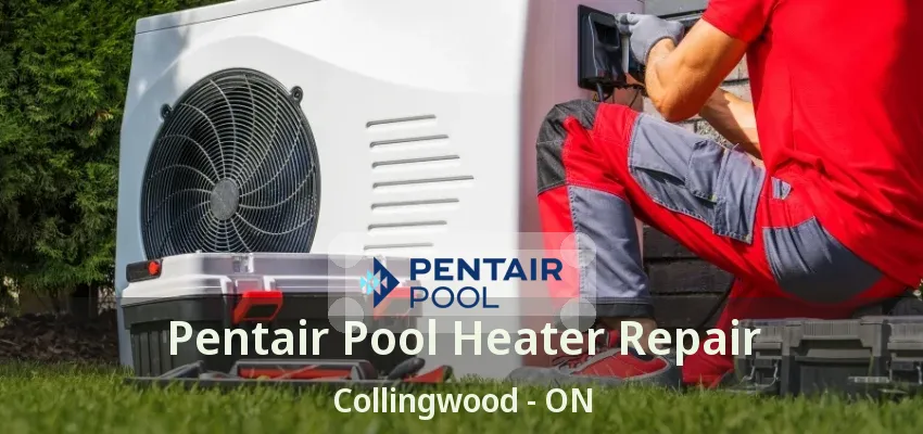 Pentair Pool Heater Repair Collingwood - ON Pentair Pool Heater Repair Collingwood - ON