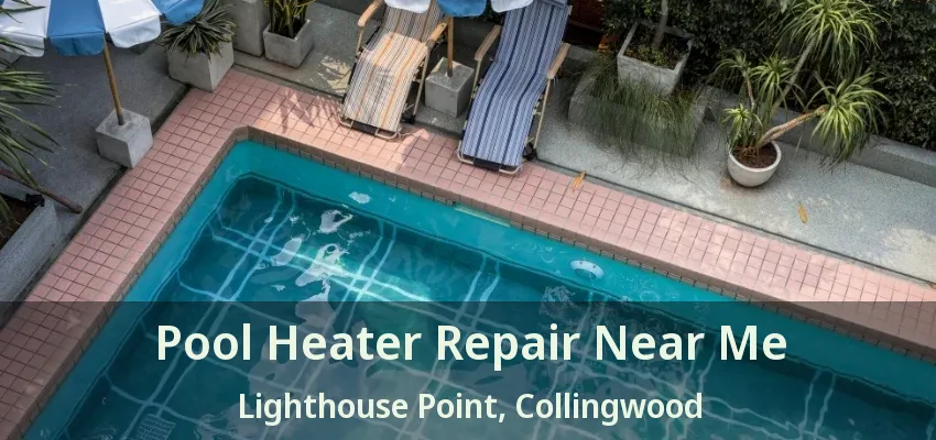 Pool Heater Repair Near Me Lighthouse Point, Collingwood - ON Pool Heater Repair Near Me Lighthouse Point, Collingwood - ON