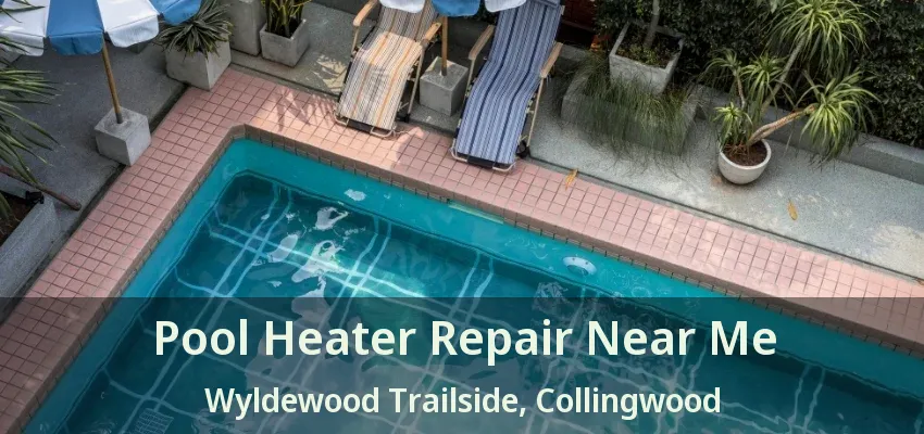 Pool Heater Repair Near Me Wyldewood Trailside, Collingwood - ON Pool Heater Repair Near Me Wyldewood Trailside, Collingwood - ON
