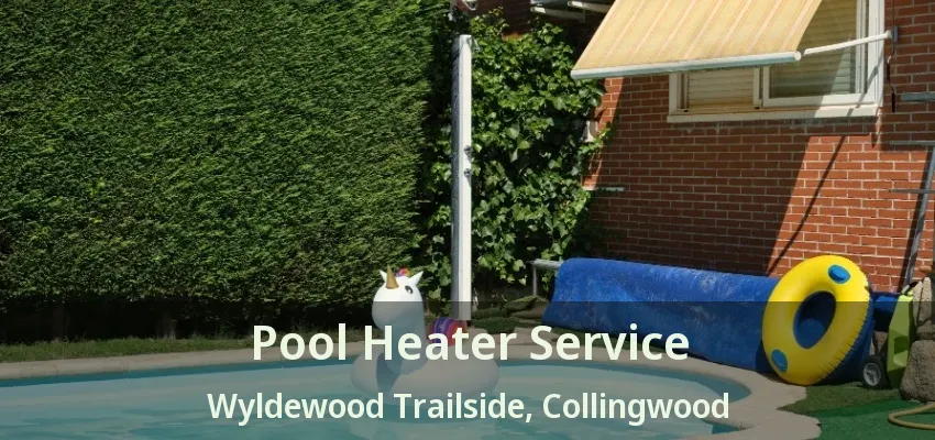 Pool Heater Service Wyldewood Trailside, Collingwood - ON Pool Heater Service Wyldewood Trailside, Collingwood - ON