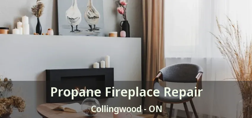 Propane Fireplace Repair Collingwood - ON Propane Fireplace Repair Collingwood - ON