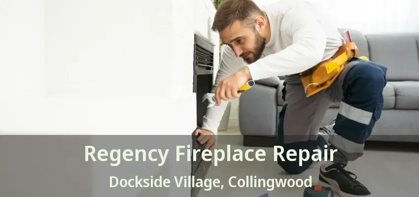 Regency Fireplace Repair Dockside Village, Collingwood - ON Regency Fireplace Repair Dockside Village, Collingwood - ON