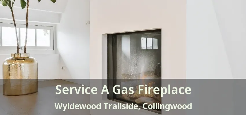 Service A Gas Fireplace Wyldewood Trailside, Collingwood - ON