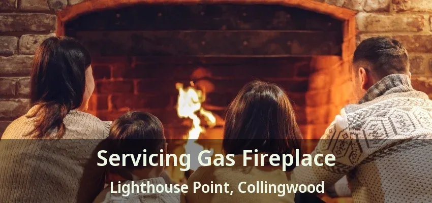 Servicing Gas Fireplace Lighthouse Point, Collingwood - ON Servicing Gas Fireplace Lighthouse Point, Collingwood - ON