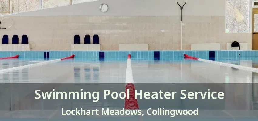 Swimming Pool Heater Service Lockhart Meadows, Collingwood - ON