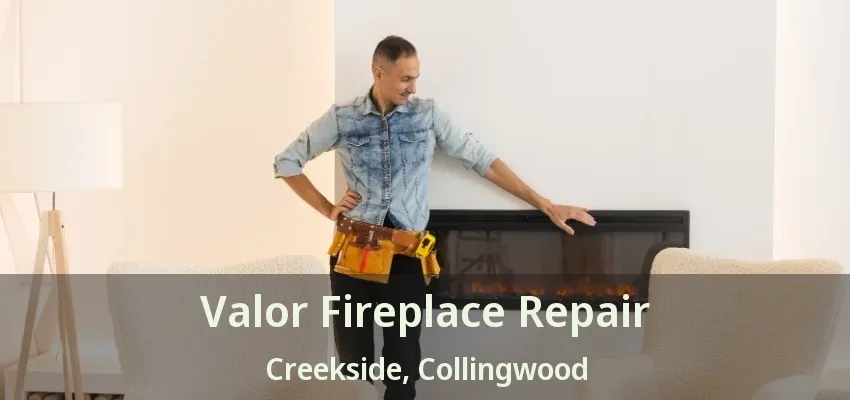 Valor Fireplace Repair Creekside, Collingwood - ON Valor Fireplace Repair Creekside, Collingwood - ON