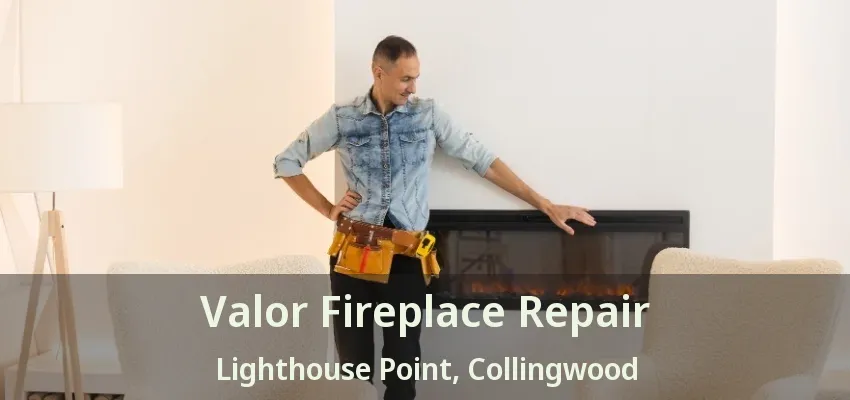 Valor Fireplace Repair Lighthouse Point, Collingwood - ON