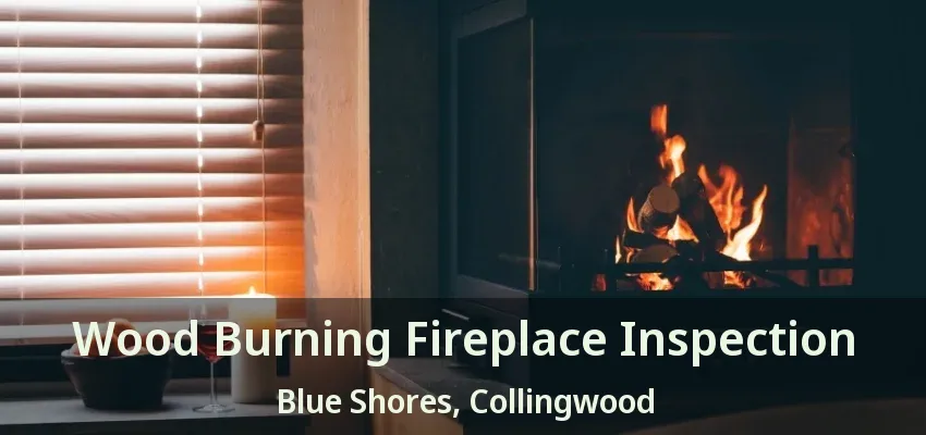 Wood Burning Fireplace Inspection Blue Shores, Collingwood - ON Wood Burning Fireplace Inspection Blue Shores, Collingwood - ON