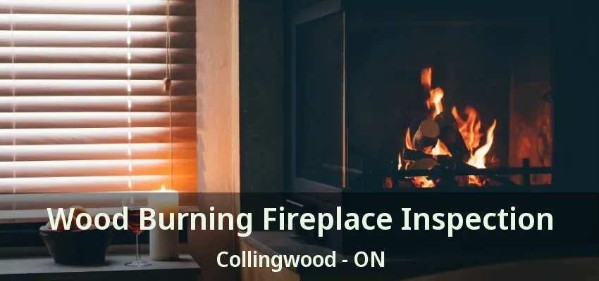 Wood Burning Fireplace Inspection Collingwood - ON Wood Burning Fireplace Inspection Collingwood - ON