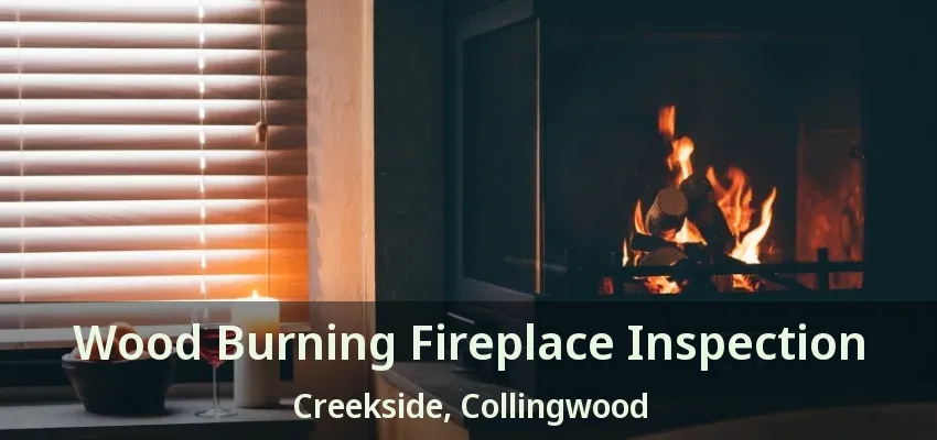 Wood Burning Fireplace Inspection Creekside, Collingwood - ON Wood Burning Fireplace Inspection Creekside, Collingwood - ON
