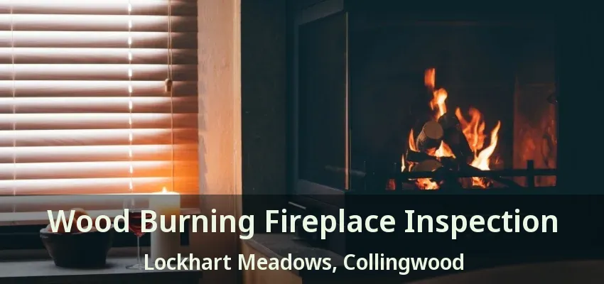 Wood Burning Fireplace Inspection Lockhart Meadows, Collingwood - ON Wood Burning Fireplace Inspection Lockhart Meadows, Collingwood - ON