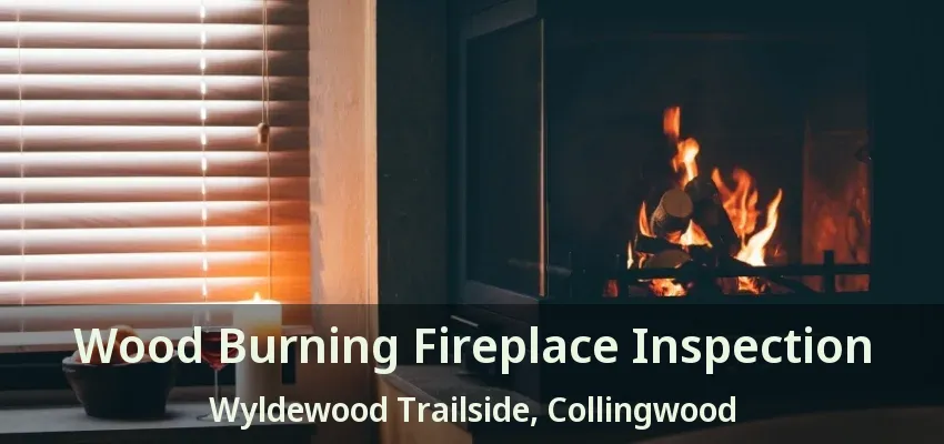 Wood Burning Fireplace Inspection Wyldewood Trailside, Collingwood - ON Wood Burning Fireplace Inspection Wyldewood Trailside, Collingwood - ON